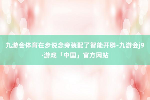 九游会体育在步说念旁装配了智能开辟-九游会j9·游戏「中国」官方网站